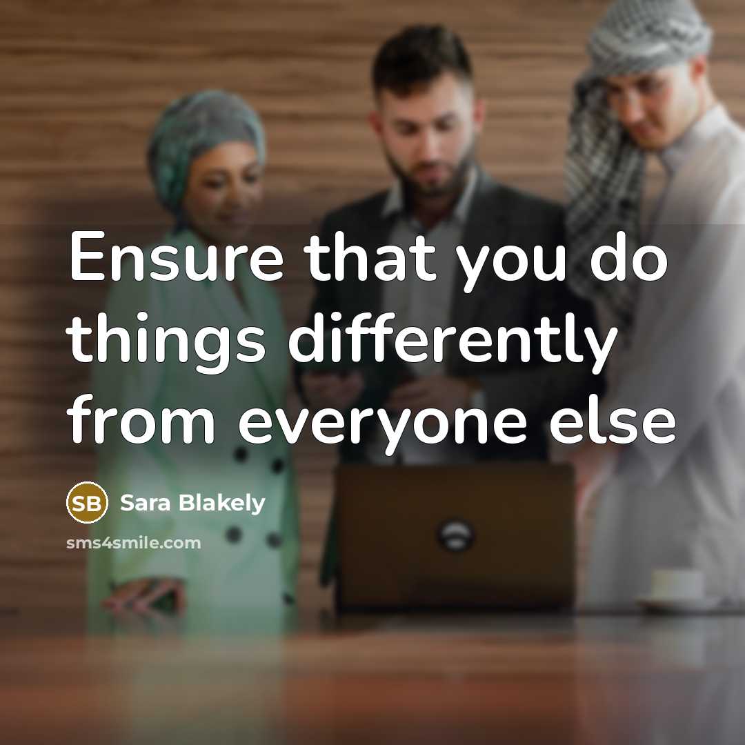 “Ensure that you do things differently from everyone else…” quote by Sara Blakely