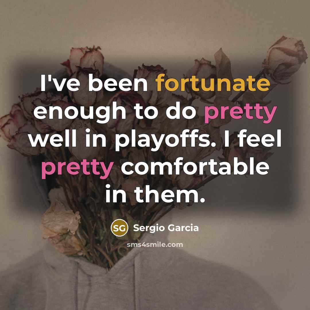 “I've been fortunate enough to do pretty well in playoffs.…” quote by Sergio Garcia