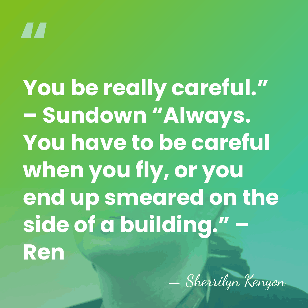 You be really careful.” – Sundown “Always. You have to be careful&hellip; - Sherrilyn Kenyon