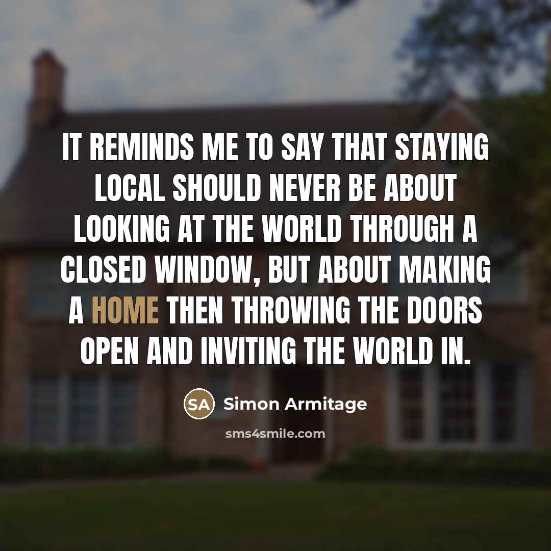 “It reminds me to say that staying local should never…” quote by Simon Armitage