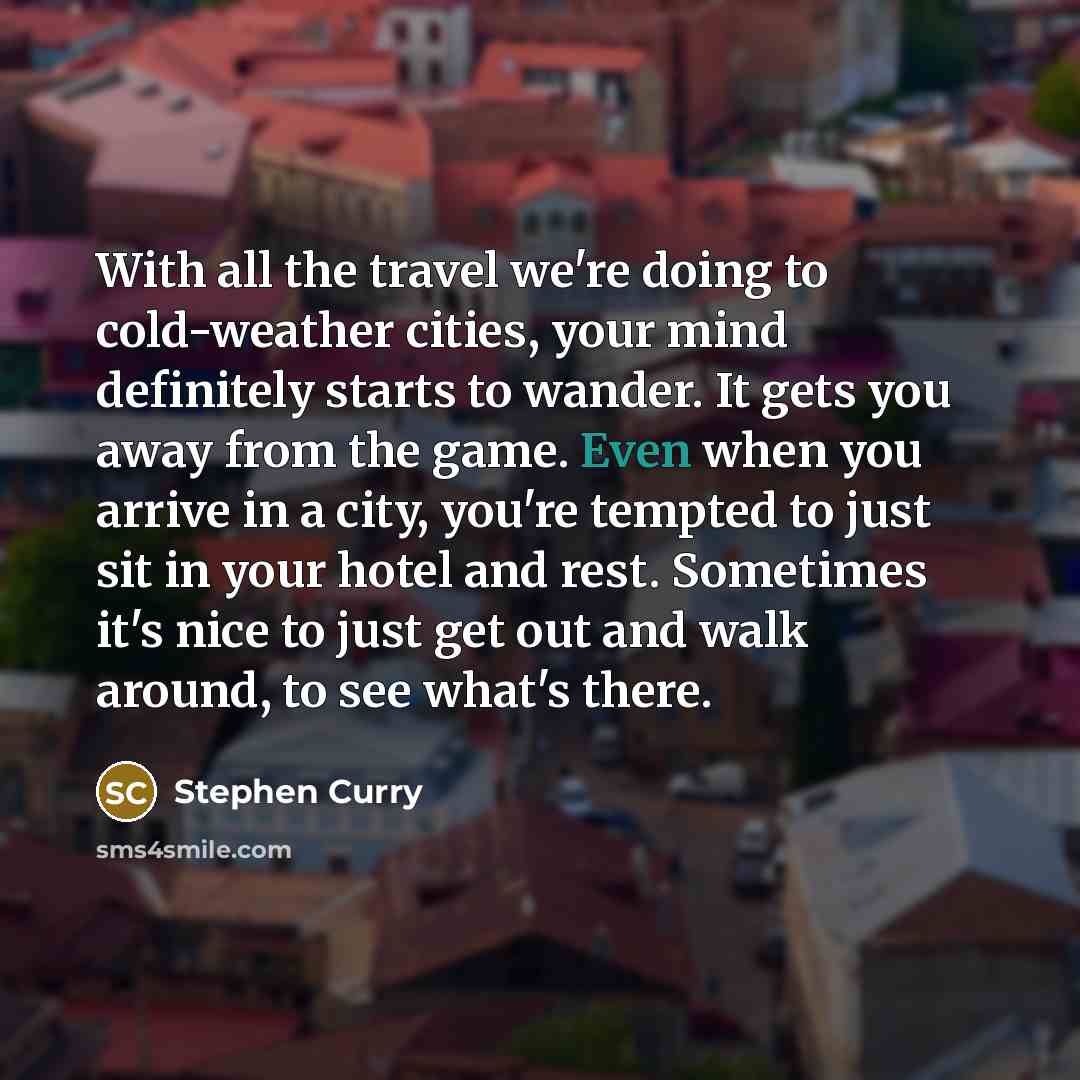 “With all the travel we're doing to cold-weather cities, your…” quote by Stephen Curry