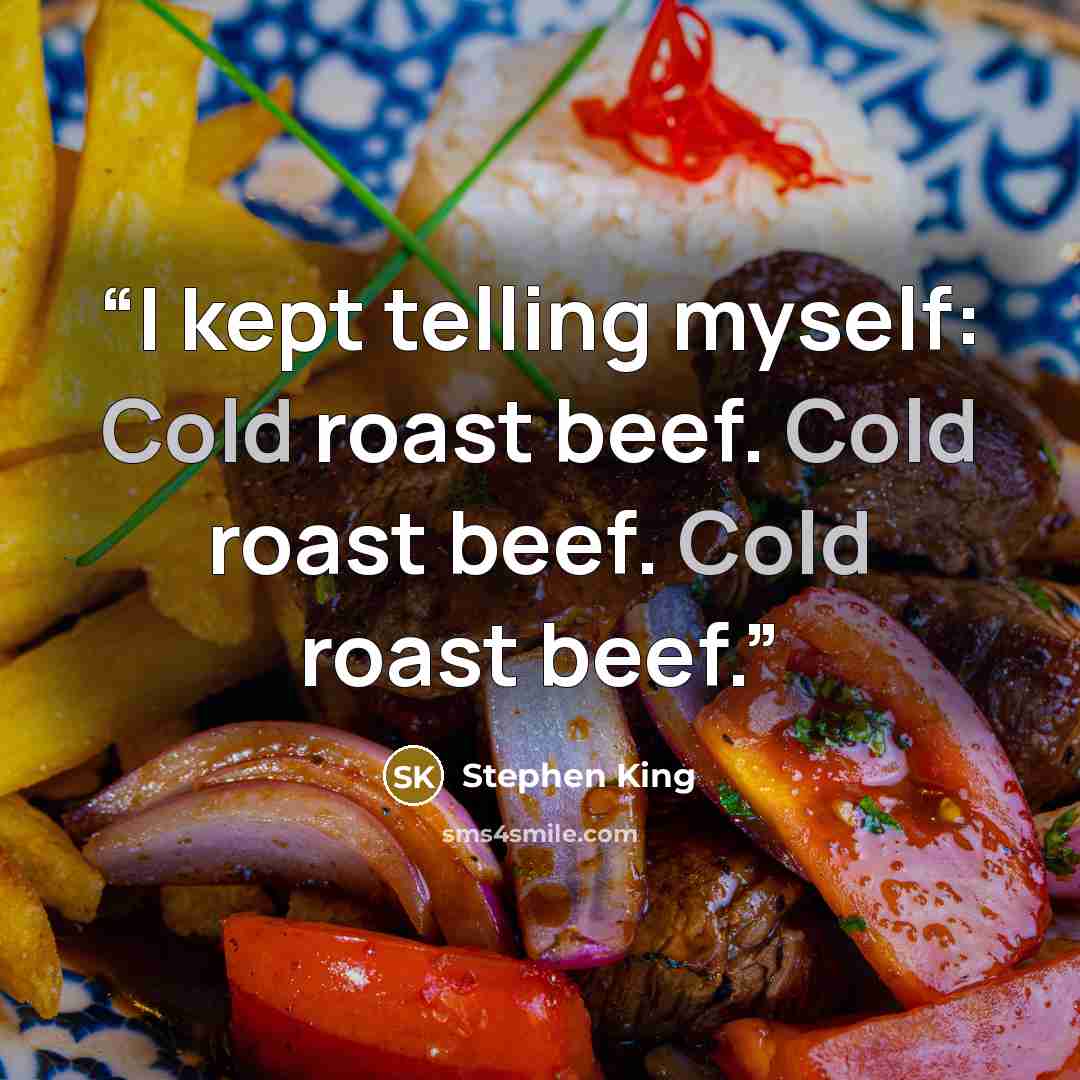 “I kept telling myself: Cold roast beef. Cold roast beef. Cold roast beef.” quote by Stephen King