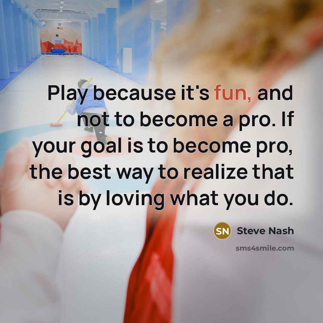 “Play because it's fun, and not to become a pro.…” quote by Steve Nash