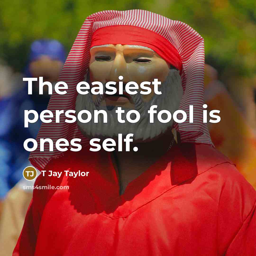 “The easiest person to fool is ones self.” quote by T Jay Taylor