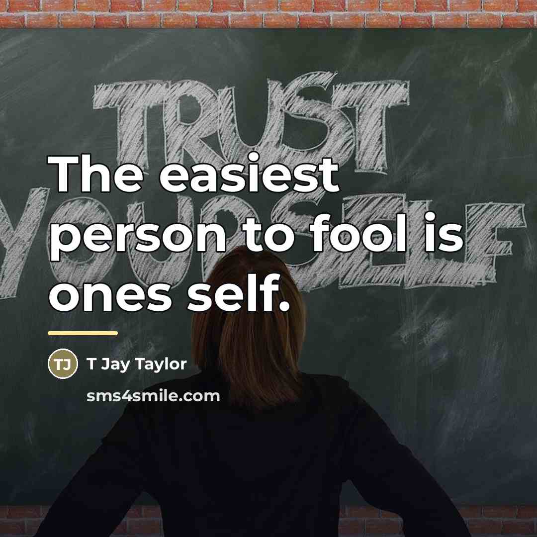 “The easiest person to fool is ones self.…” quote by T Jay Taylor