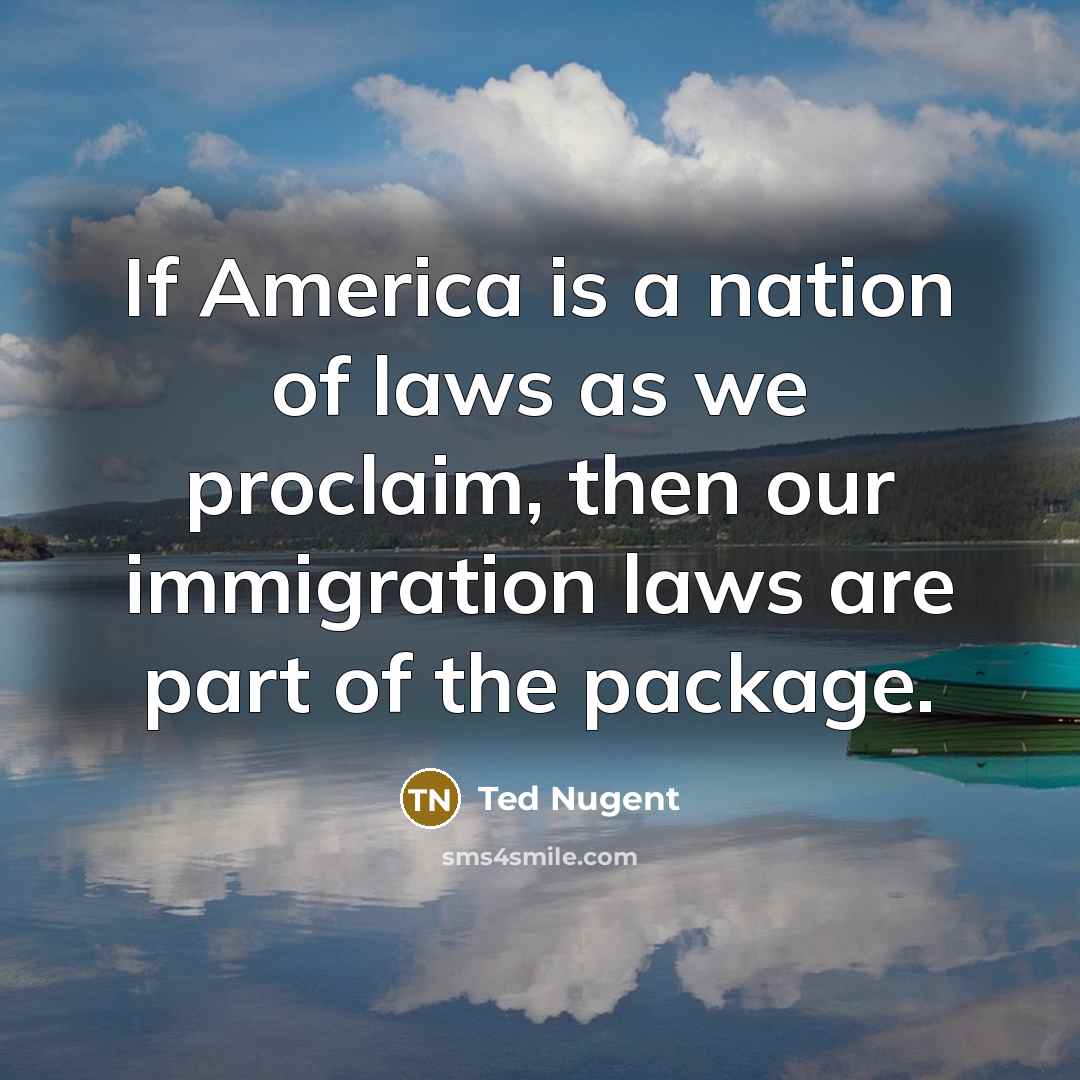 “If America is a nation of laws as we proclaim,…” quote by Ted Nugent