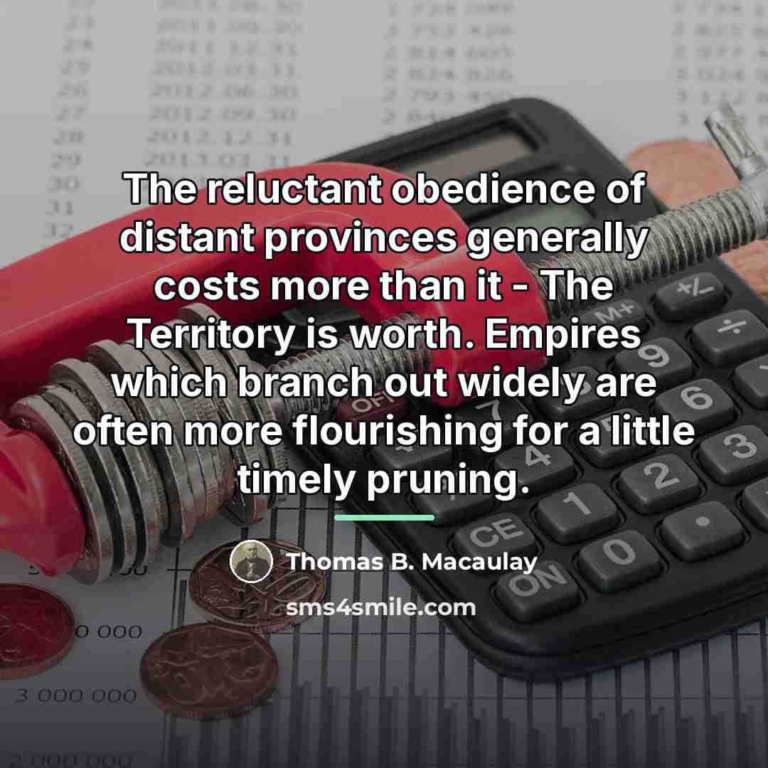 “The reluctant obedience of distant provinces generally costs more than…” quote by Thomas B. Macaulay