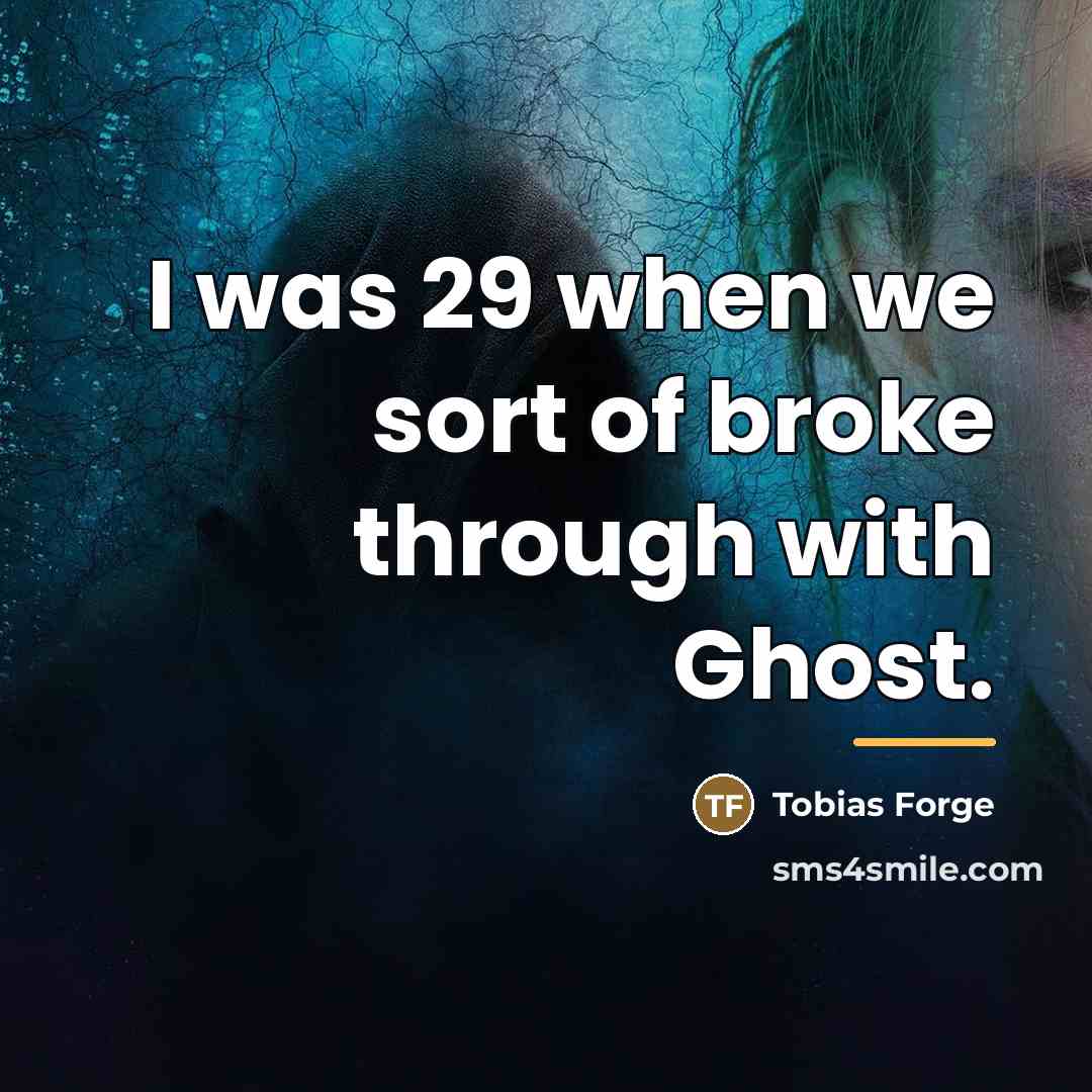 “I was 29 when we sort of broke through with…” quote by Tobias Forge