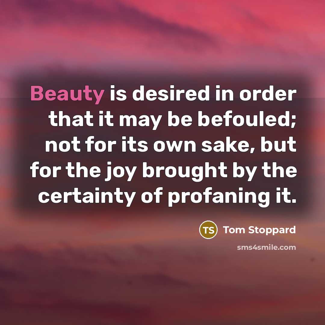 “Beauty is desired in order that it may be befouled;…” quote by Tom Stoppard