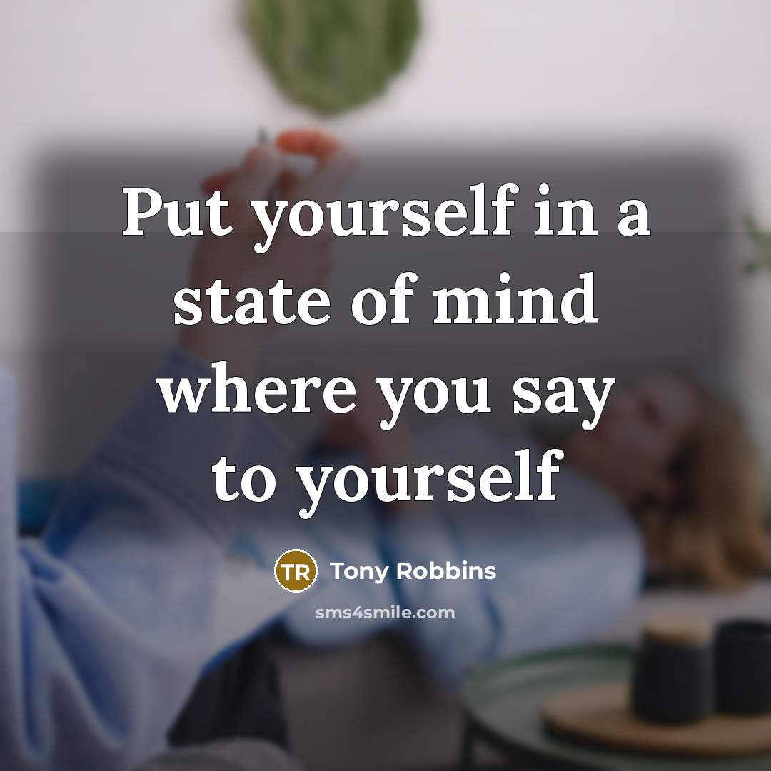 “Put yourself in a state of mind where you say…” quote by Tony Robbins