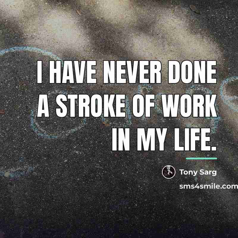 “I have never done a stroke of work in my…” quote by Tony Sarg