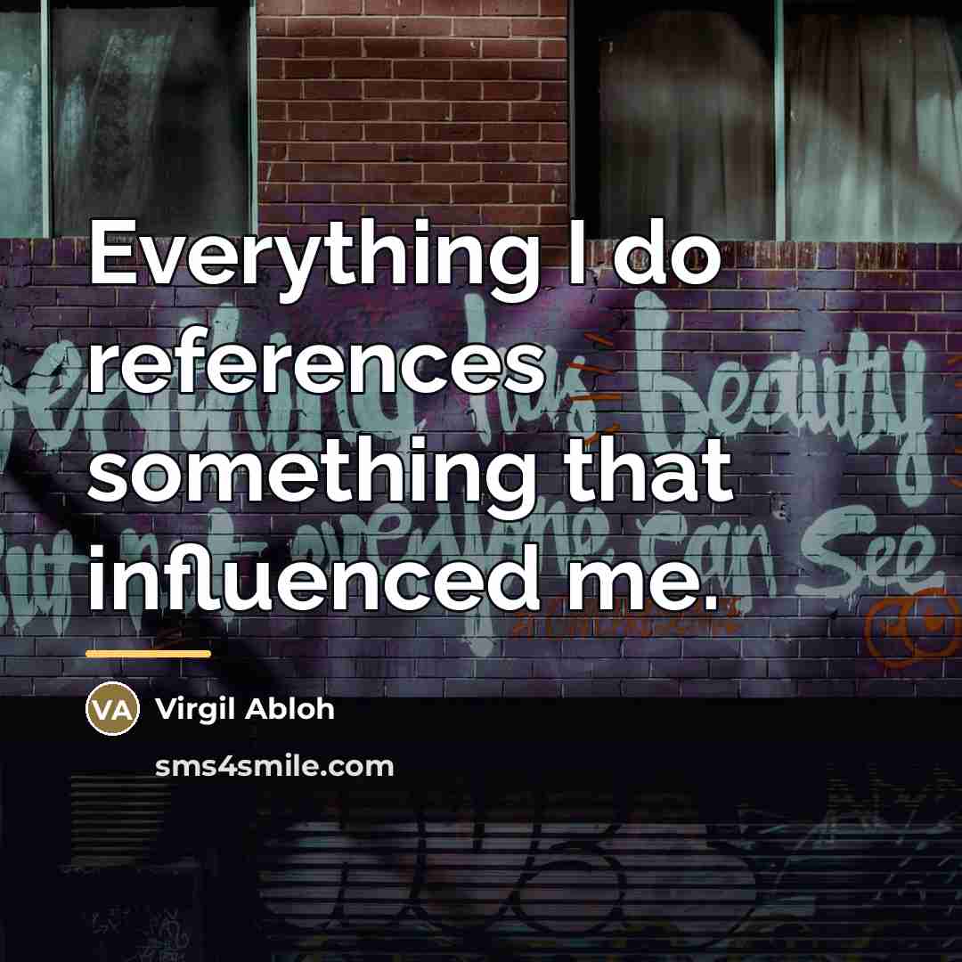 “Everything I do references something that influenced me.…” quote by Virgil Abloh