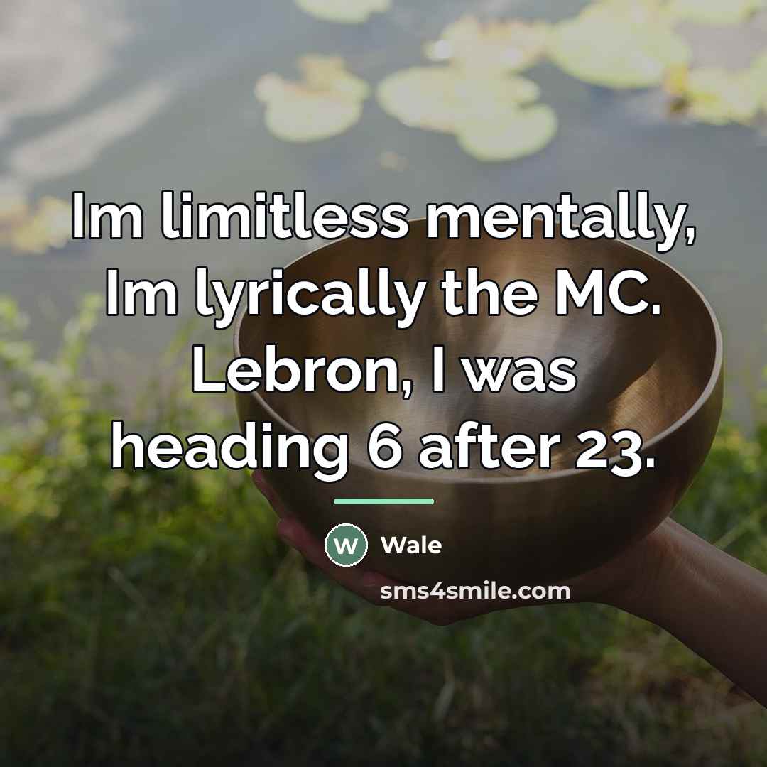 “Im limitless mentally, Im lyrically the MC. Lebron, I was…” quote by Wale