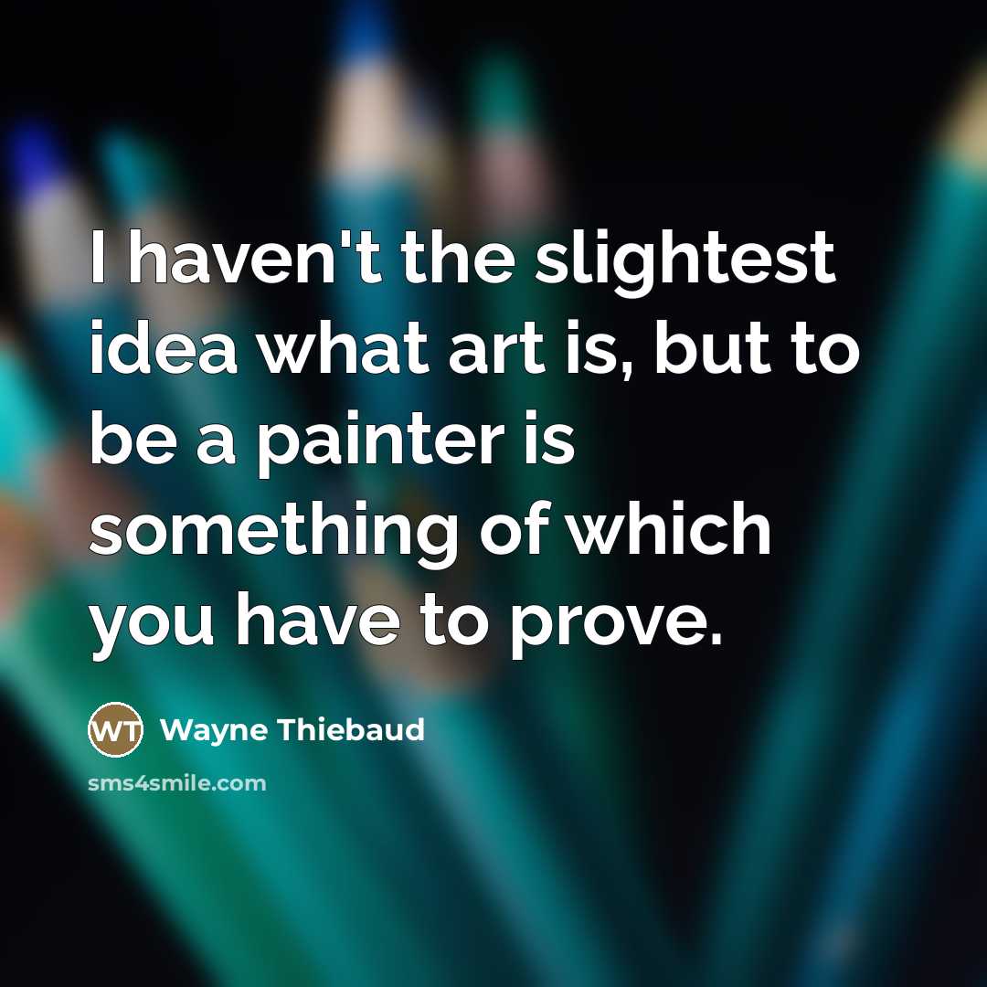 “I haven't the slightest idea what art is, but to…” quote by Wayne Thiebaud