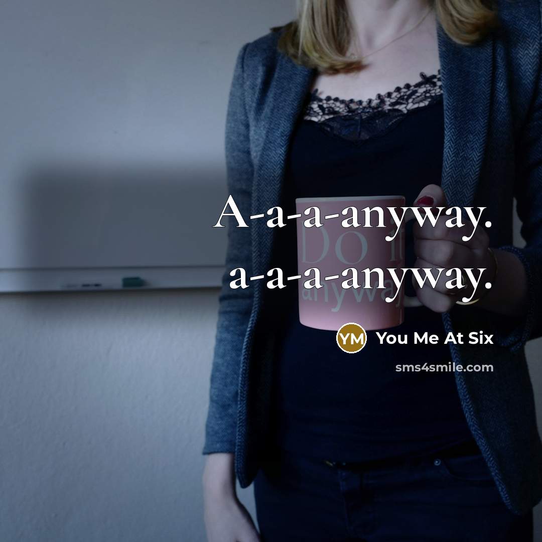 “A-a-a-anyway. a-a-a-anyway.…” quote by You Me At Six