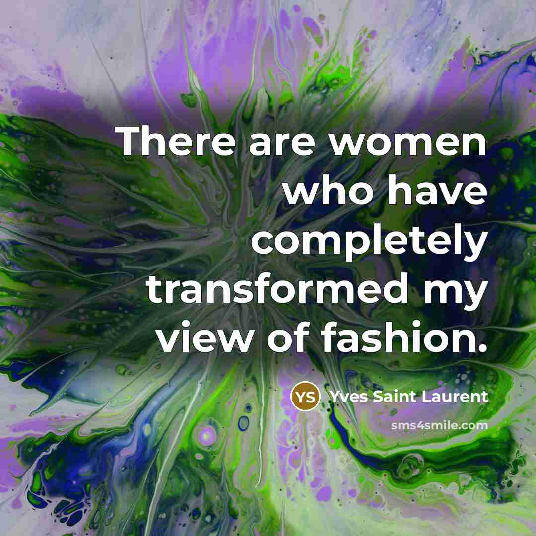 “There are women who have completely transformed my view of…” quote by Yves Saint Laurent