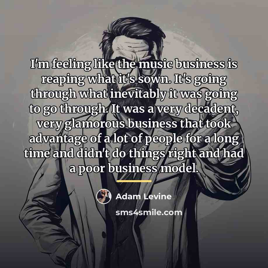 “I'm feeling like the music business is reaping what it's…” quote by Adam Levine