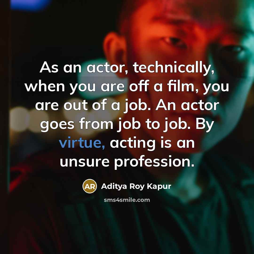 “As an actor, technically, when you are off a film,…” quote by Aditya Roy Kapur