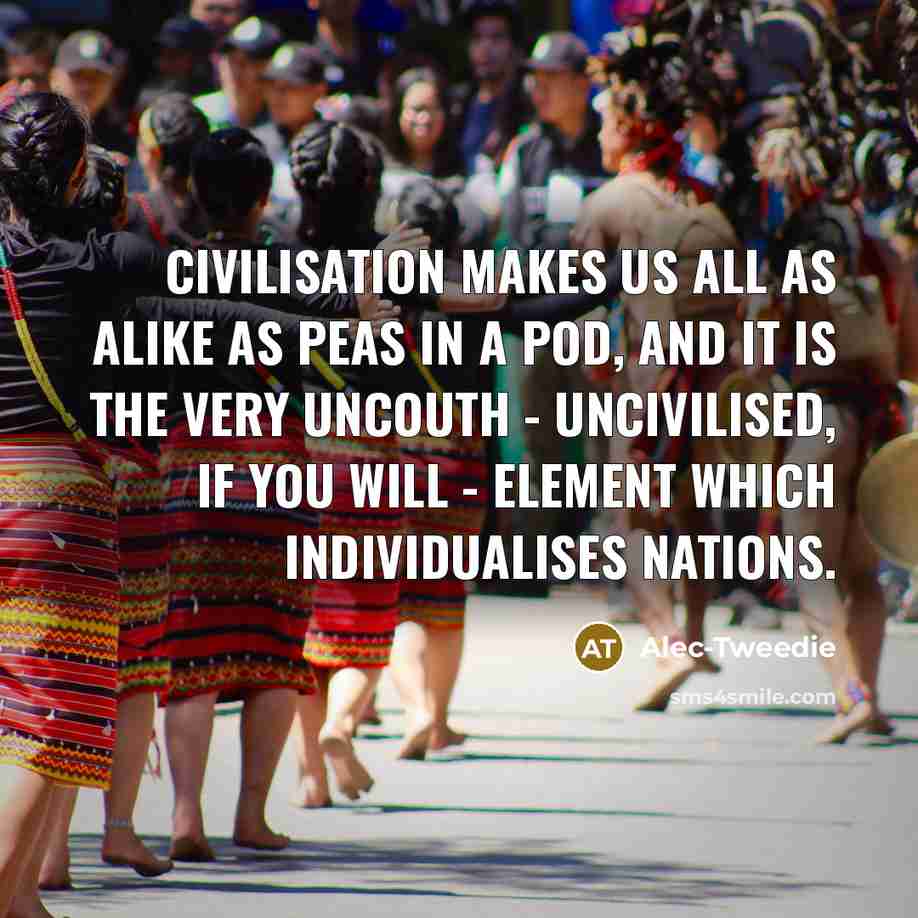 “Civilisation makes us all as alike as peas in a…” quote by Alec-Tweedie