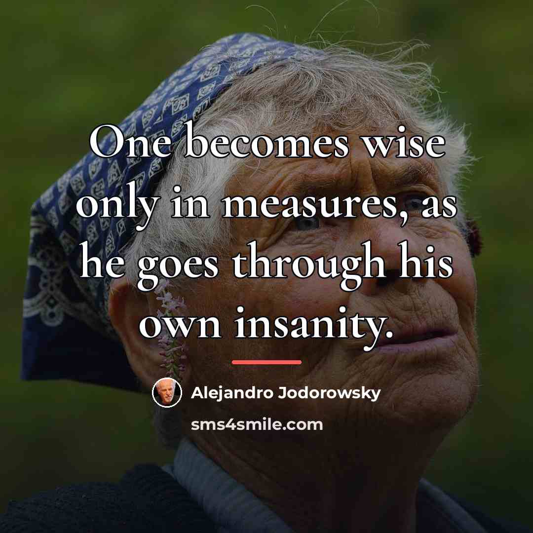 “One becomes wise only in measures, as he goes through…” quote by Alejandro Jodorowsky