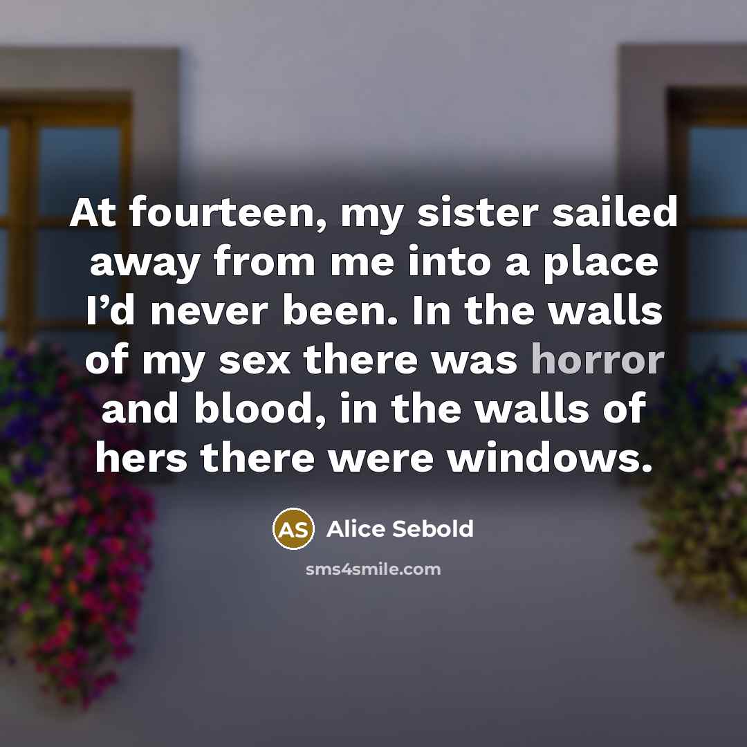“At fourteen, my sister sailed away from me into a…” quote by Alice Sebold