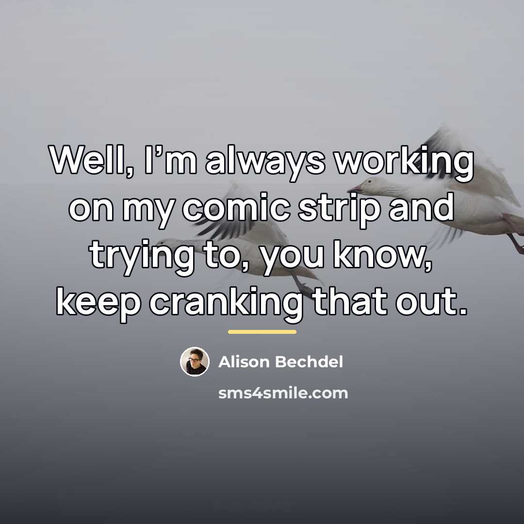 “Well, I'm always working on my comic strip and trying…” quote by Alison Bechdel