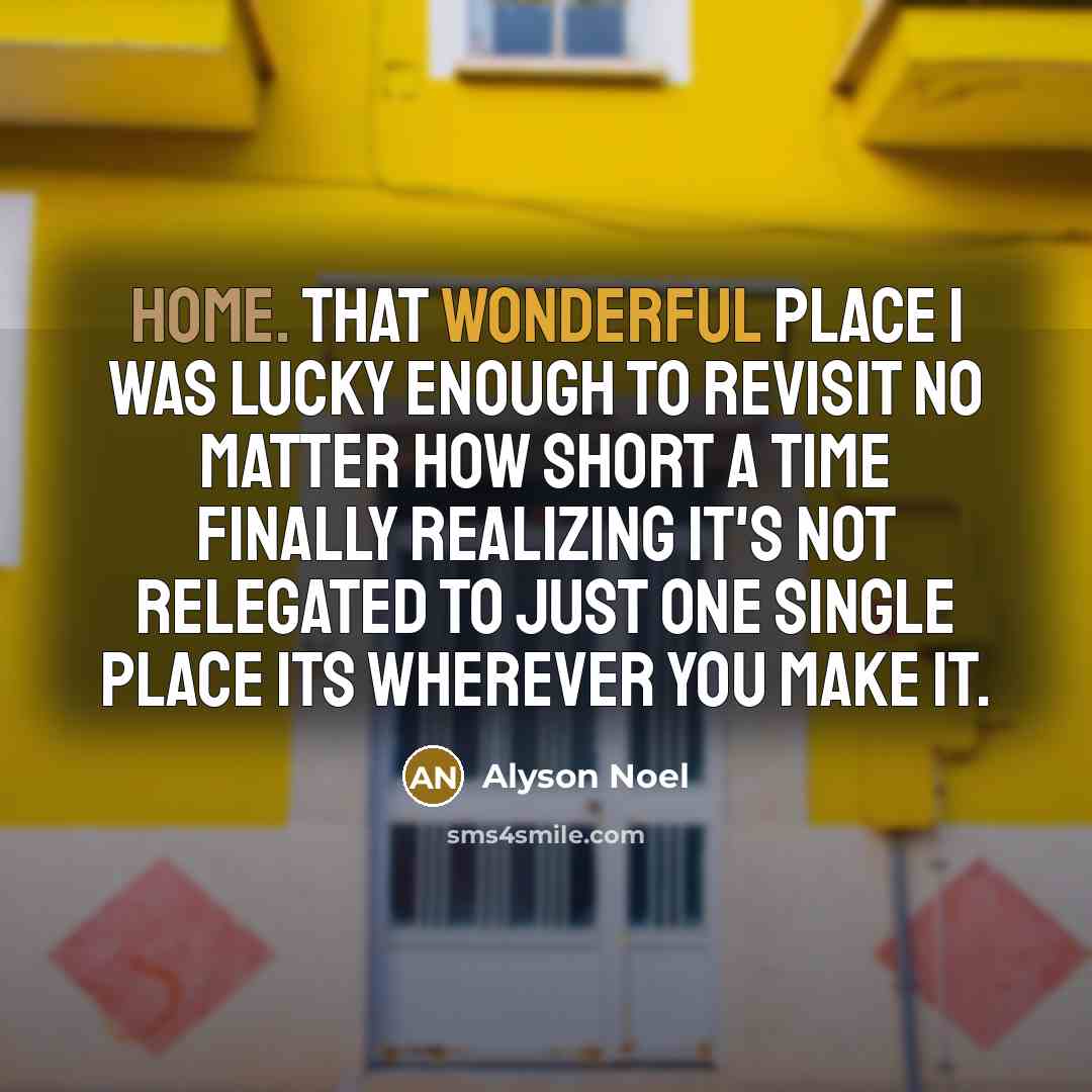 “Home. That wonderful place I was lucky enough to revisit…” quote by Alyson Noel