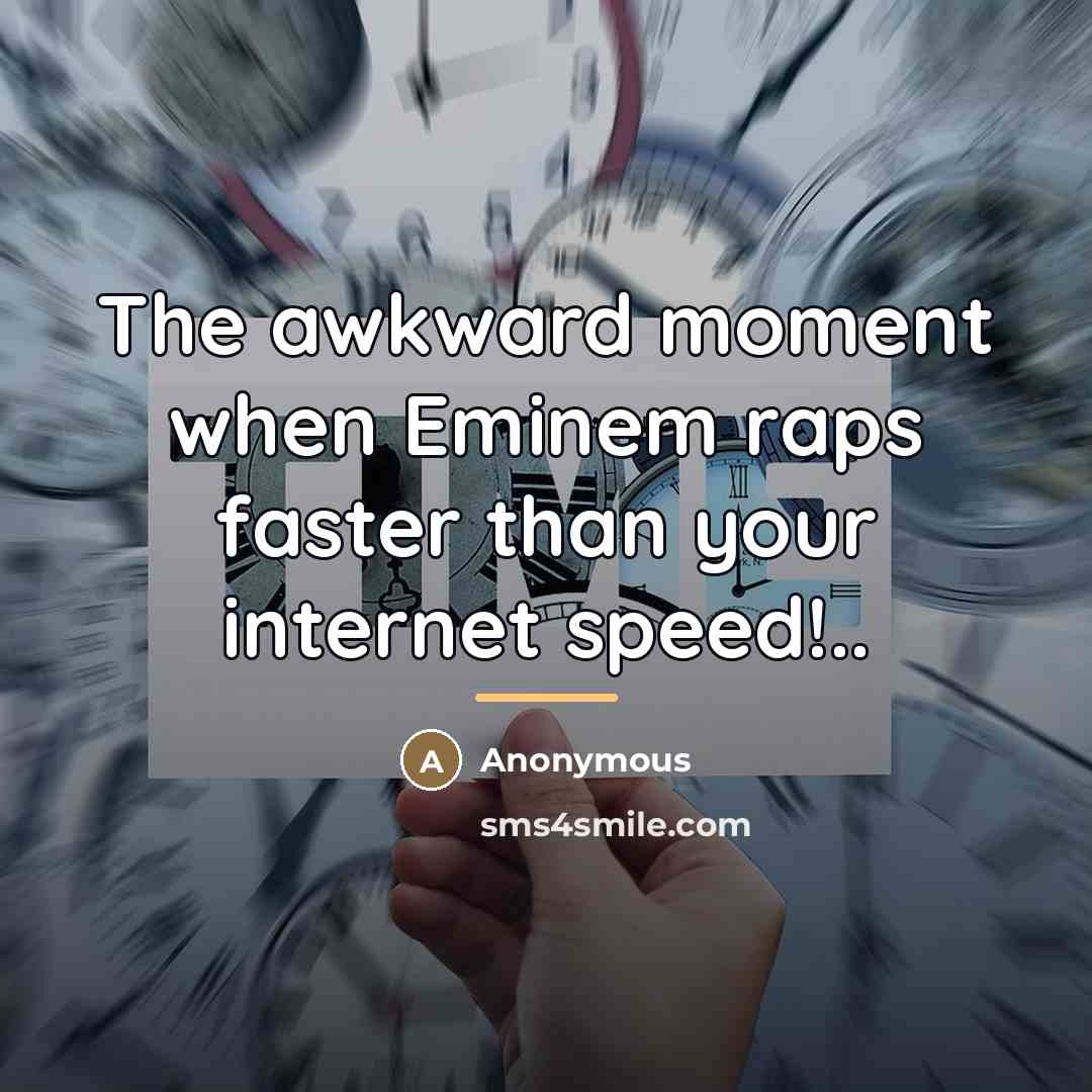 “The awkward moment when Eminem raps faster than your internet…” quote by Anonymous