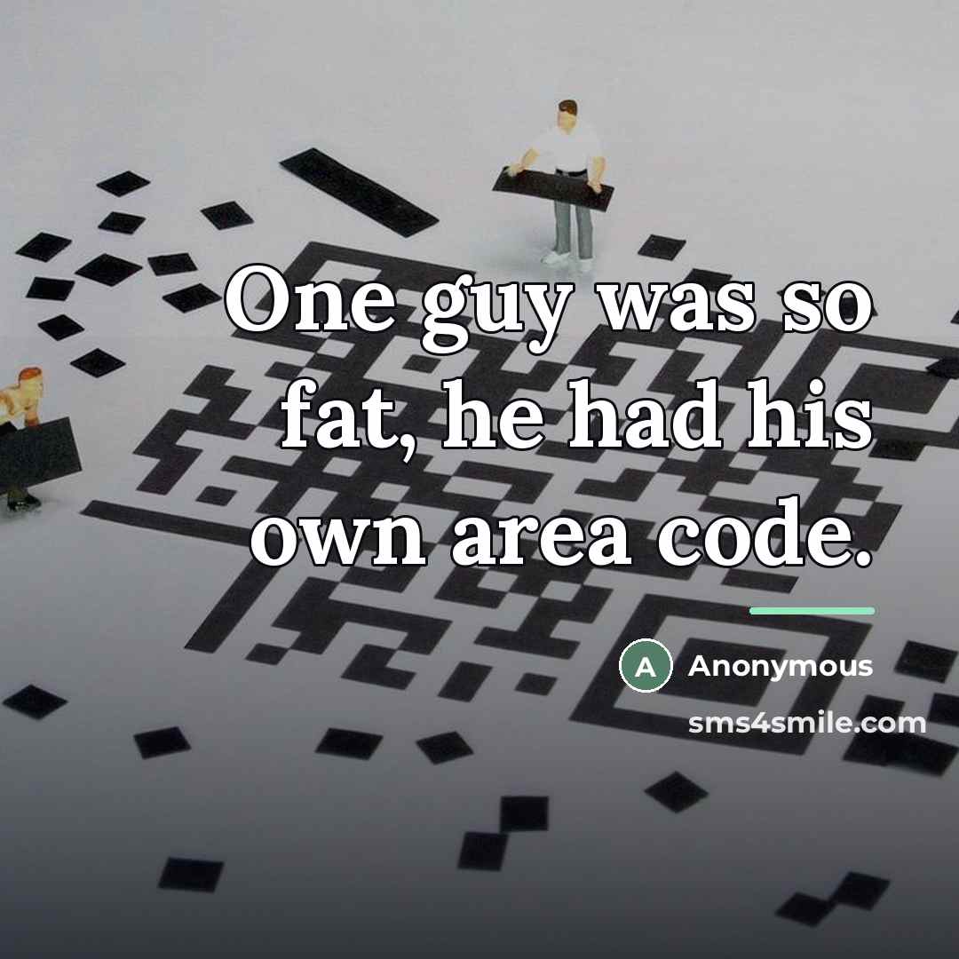 “One guy was so fat, he had his own area…” quote by Anonymous