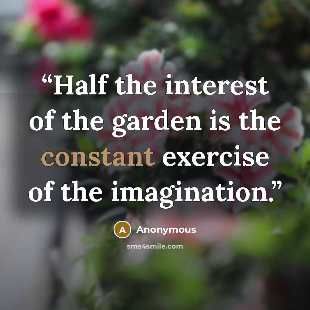 “Half the interest of the garden is the constant exercise of the imagination.” quote by Anonymous