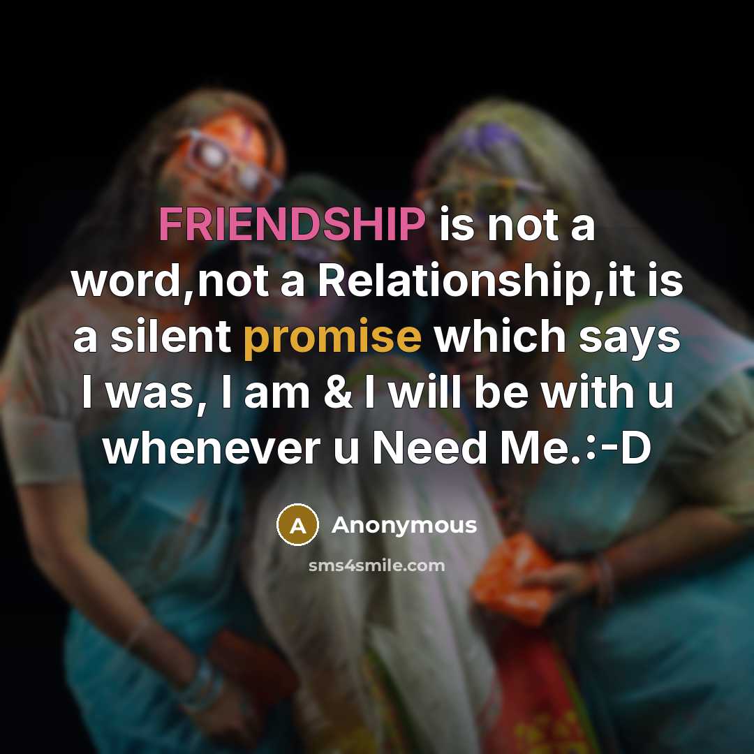 “FRIENDSHIP is not a word,not a Relationship,it is a silent promise which says I was, I am & I will be with u whenever u Need Me.:-D” quote by Anonymous