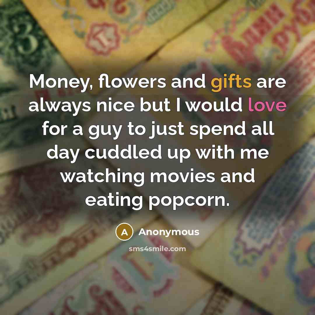 “Money, flowers and gifts are always nice but I would…” quote by Anonymous