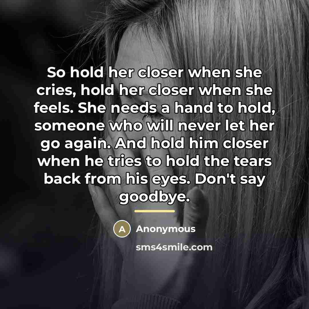 “So hold her closer when she cries, hold her closer…” quote by Anonymous