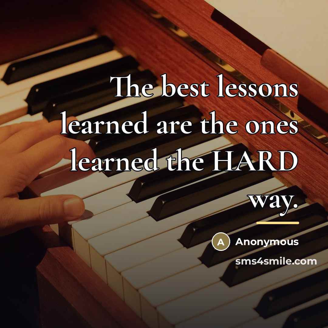 “The best lessons learned are the ones learned the HARD…” quote by Anonymous