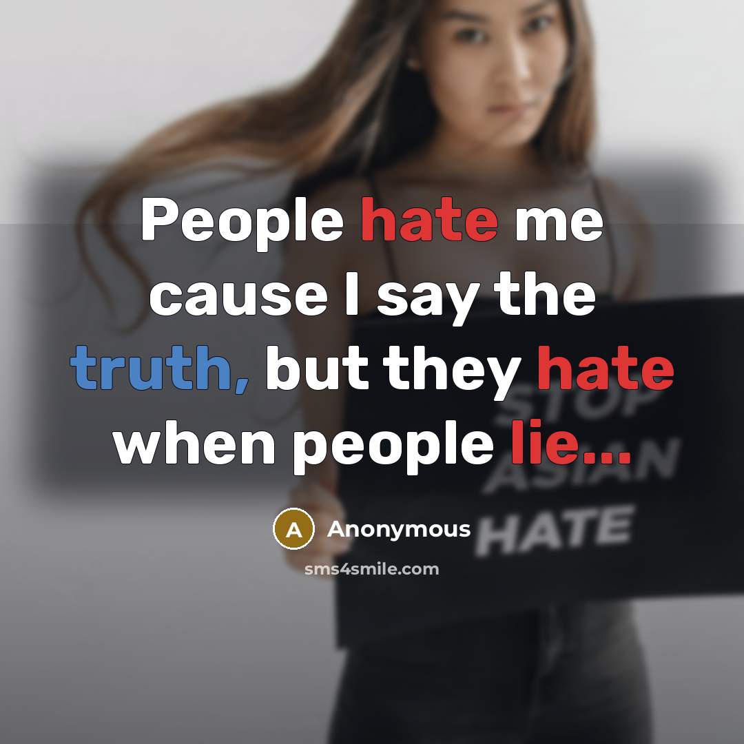 “People hate me cause I say the truth, but they hate when people lie...” quote by Anonymous