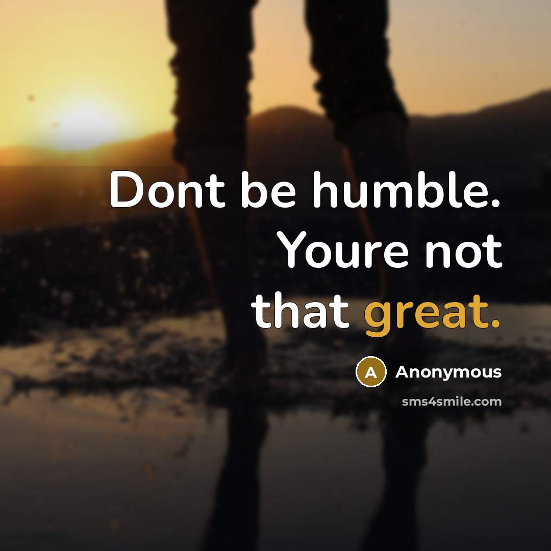 “Dont be humble. Youre not that great.…” quote by Anonymous