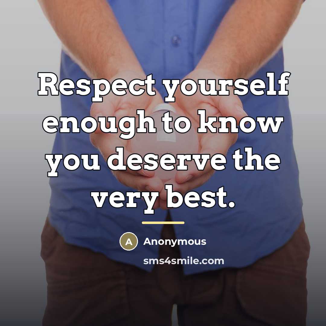 “Respect yourself enough to know you deserve the very best.…” quote by Anonymous