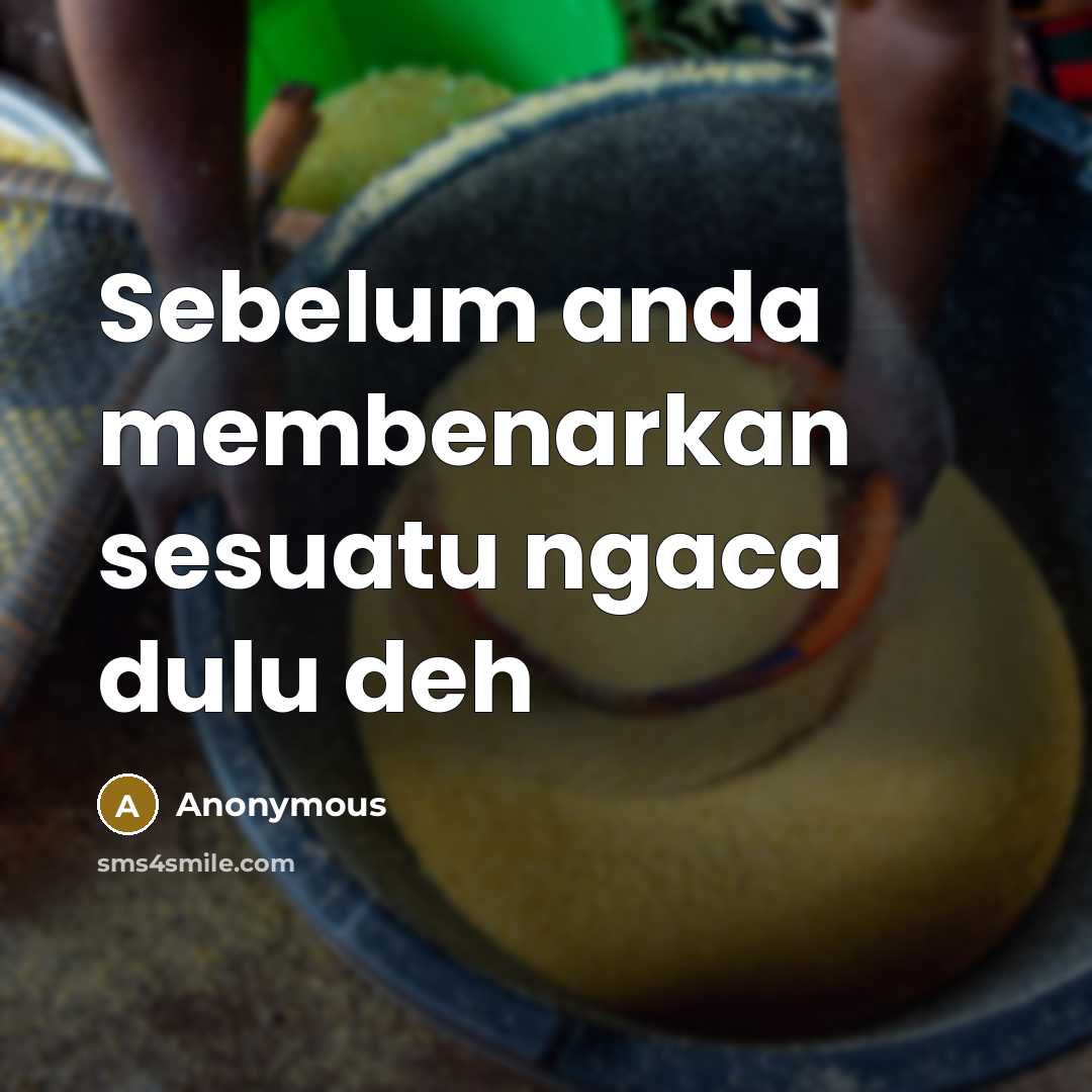 “Sebelum anda membenarkan sesuatu ngaca dulu deh” quote by Anonymous
