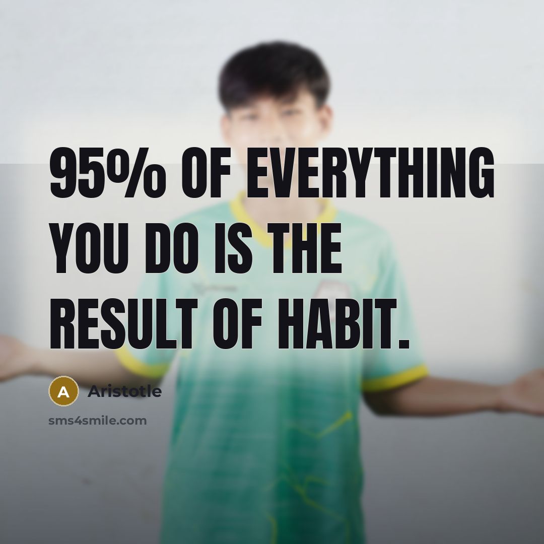 “95% of everything you do is the result of habit.…” quote by Aristotle