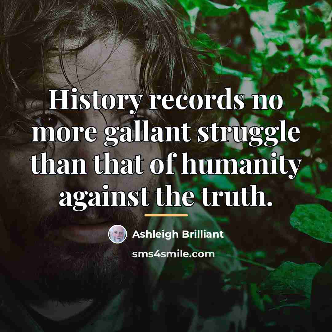 “History records no more gallant struggle than that of humanity…” quote by Ashleigh Brilliant