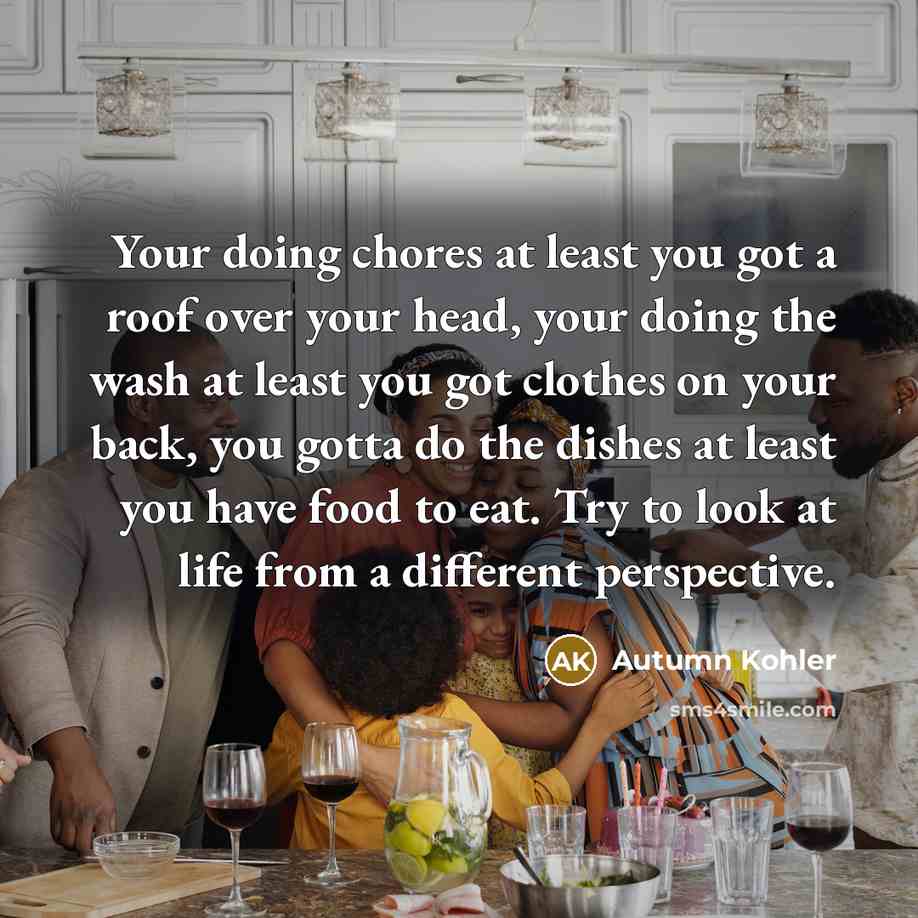 “Your doing chores at least you got a roof over…” quote by Autumn Kohler