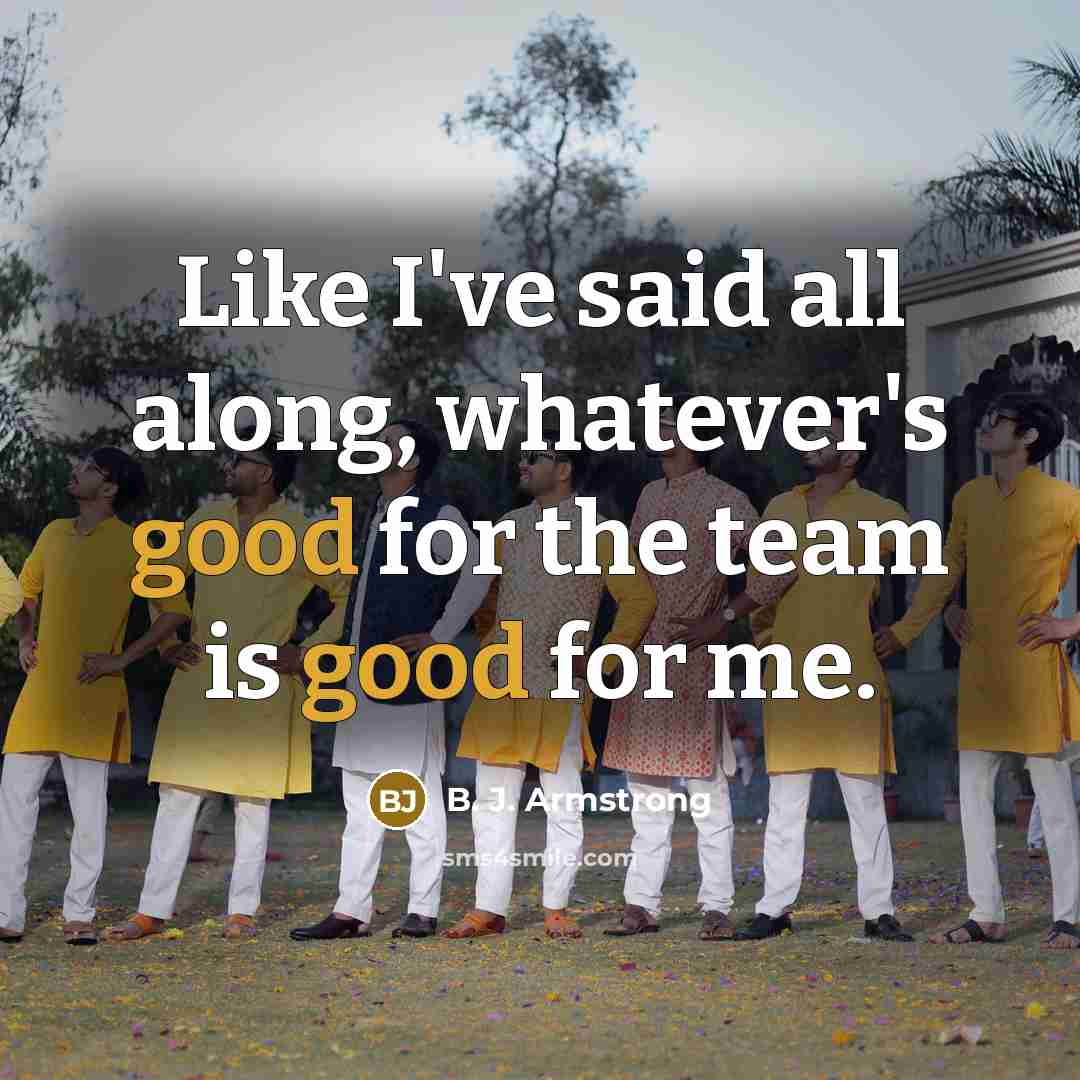 “Like I've said all along, whatever's good for the team…” quote by B. J. Armstrong