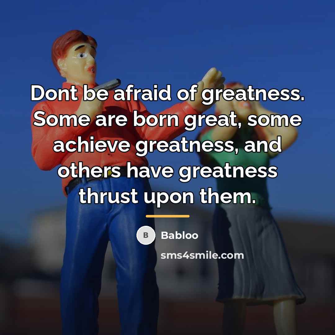 “Dont be afraid of greatness. Some are born great, some…” quote by Babloo