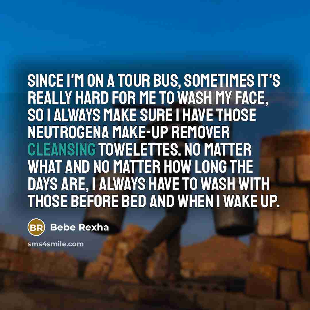 “Since I'm on a tour bus, sometimes it's really hard for me to wash my face, so I always make sure I have those Neutrogena Make-up Remover Cleansing Towelettes. No matter what and no matter how long the days are, I always have to wash with those before bed and when I wake up.” quote by Bebe Rexha