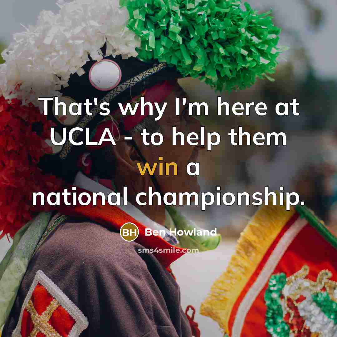 “That's why I'm here at UCLA - to help them…” quote by Ben Howland