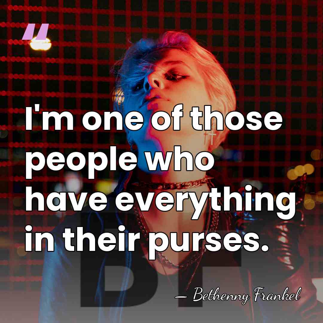 I'm one of those people who have everything in their purses. - Bethenny Frankel