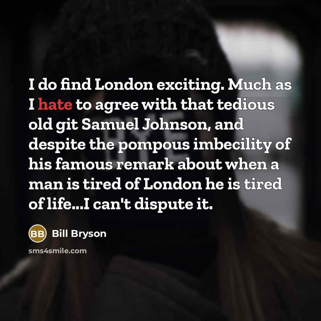 “I do find London exciting. Much as I hate to…” quote by Bill Bryson