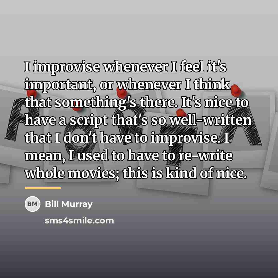 “I improvise whenever I feel it's important, or whenever I…” quote by Bill Murray