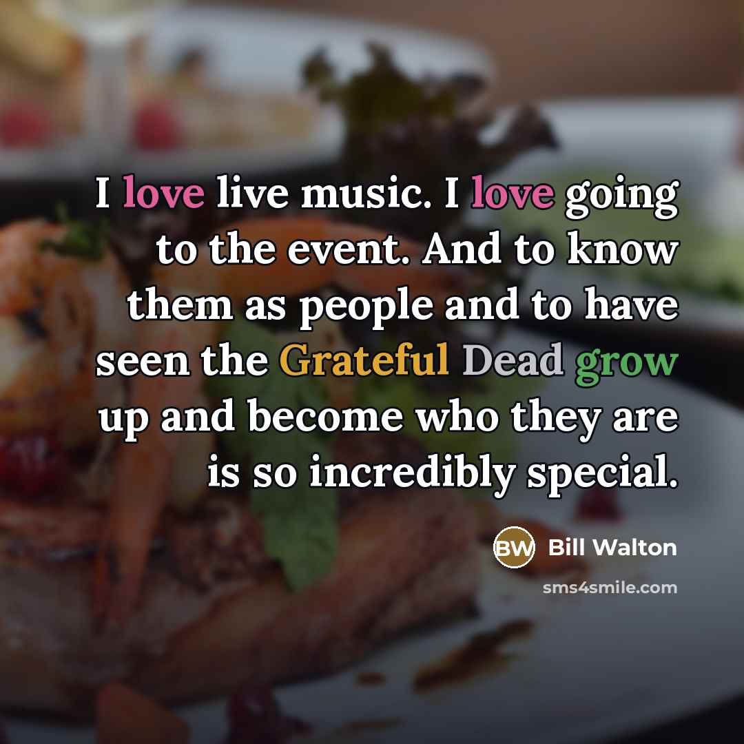 “I love live music. I love going to the event.…” quote by Bill Walton