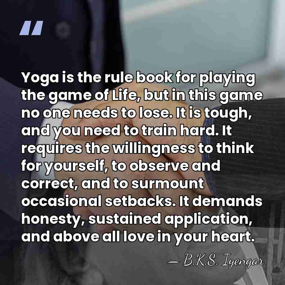 Yoga is the rule book for playing the game of Life, but&hellip; - B.K.S. Iyengar
